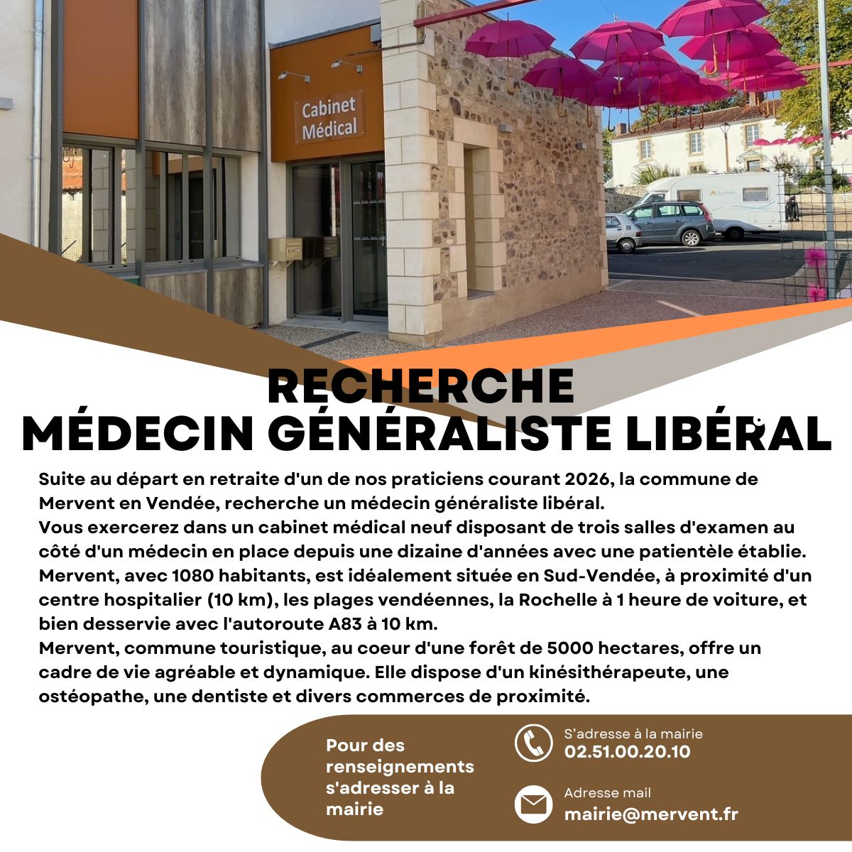 Suite au départ en retraite d’un de nos praticiens courant 2026, la commune de MERVENT en VENDEE, recherche un médecin généraliste libéral.
Vous exercerez dans un cabinet médical neuf disposant de trois salles d’examen au côté d’un médecin en place depuis une dizaine d’années avec une patientèle établie.
MERVENT, avec 1080 habitants, est idéalement située en Sud Vendée, à proximité d’un centre hospitalier (10 kms), les plages vendéennes, la Rochelle à 1 heure de voiture, et bien desservie avec l’autoroute A83 à 10 kms.
MERVENT, commune touristique, au cœur d’une foret de 5000 hectares, offre un cadre de vie agréable et dynamique. Elle dispose d’un kinésithérapeute, une ostéopathe, une dentiste et divers commerces de proximité.
Pour des renseignements s’adresser à la mairie au 0251002010 ou par mail à mairie@mervent.fr