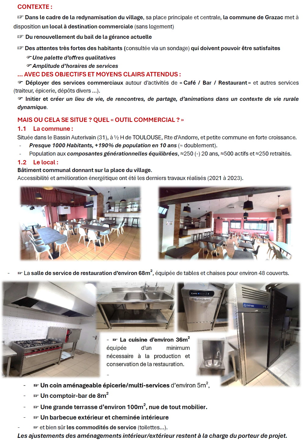 Dans le cadre d'un nouveau bail de mise en gérance libre, et aux fins de la redynamisation du village, la commune de Grazac -31190 - recherche un ou des gérants(es) souhaitant relever les défis et attentes des habitants (consultés via un sondage).
Nous attendons :  Une palette d’offres commerciales qualitatives  Amplitude d’horaires de fonctionnement adaptée aux attentes de la population  Déployer des activités de « Café / Bar / Restaurant » et autres services (traiteur, épicerie, dépôts divers …).
 Initier , créer et développer un lieu de vie, de rencontres, de partage, d’animations dans un contexte de vie rurale dynamique.
A ces fins, la commune parie sur un(e) ou des personnes volontaire(s) qui souhaite(nt) s'impliquer dans un village en pleine expansion. Le sens commercial et de service, la communication de terrain seront les clefs de la réussite.
Dans ces perspectives l'équipe municipale met à disposition un local équipé et rénové à destination commerciale (sans logement), et une licence IV .
Toutes autres informations seront communiquées via le site, jusqu'à d'éventuelles prises de RDV.