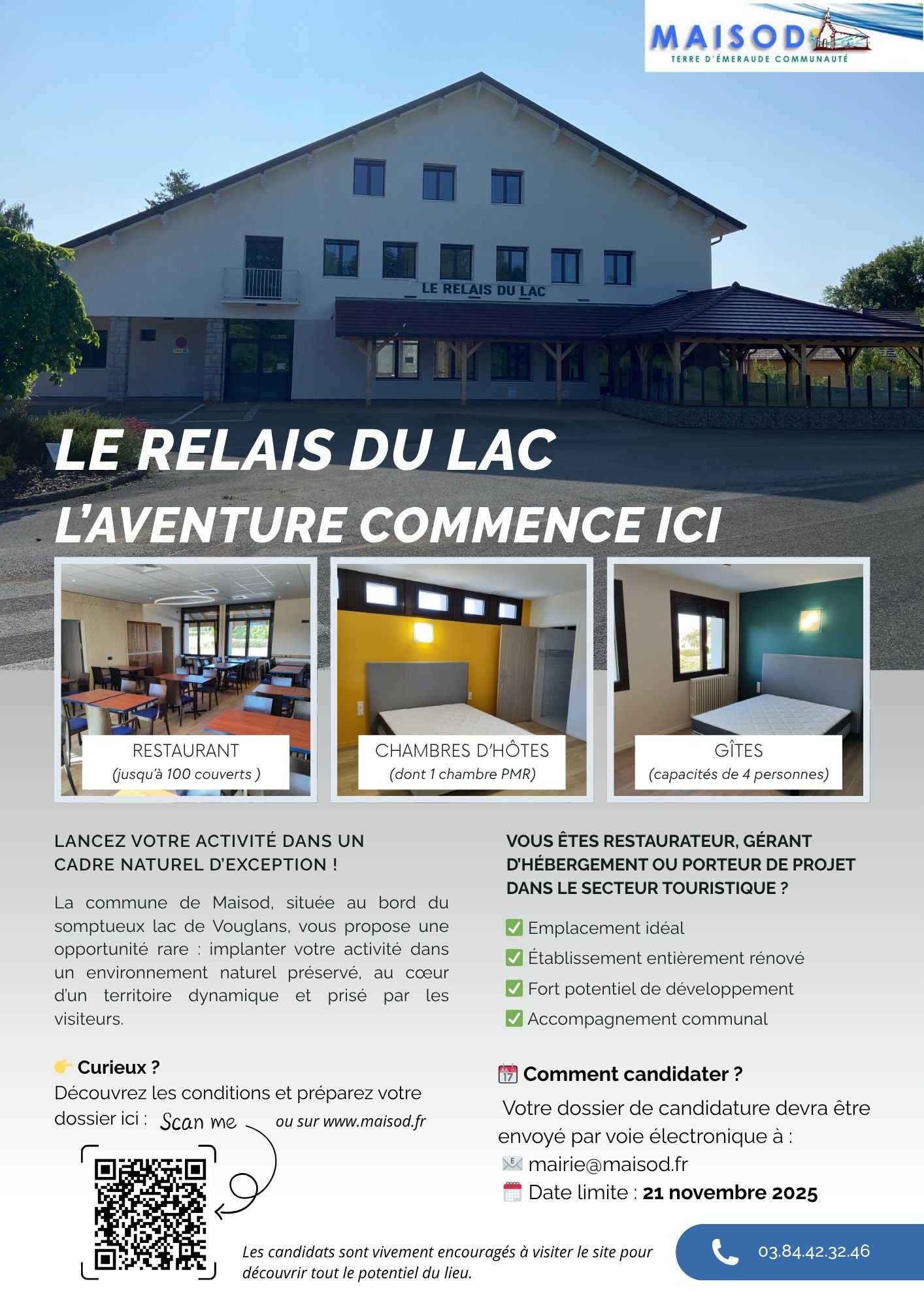 Implantez votre activité dans un cadre exceptionnel !
La commune de Maisod, nichée au bord du majestueux lac de Vouglans, offre une opportunité rare aux restaurateurs et professionnels de l’hébergement souhaitant s’installer dans un environnement naturel d’exception, au cœur d’une zone touristique en plein essor.
Grâce à sa localisation stratégique et ses infrastructures attractives, Maisod constitue un véritable tremplin pour les entrepreneurs ambitieux. L’établissement proposé représente un fort potentiel de développement, idéal pour un porteur de projet visionnaire prêt à s’investir durablement aux côtés de la commune.
Nous recherchons un projet solide, porté par une équipe compétente, une offre de services originale et des perspectives économiques réalistes. À noter : aucun fonds de commerce n’est actuellement en place, l’établissement étant fermé depuis 2020. Toutefois, un contrat évolutif permettra, après trois années validées par le conseil municipal et avec l’accord du gérant, la création d’un fonds de commerce renouvelable.
Les candidats intéressés sont vivement encouragés à visiter le site pour découvrir tout le potentiel de ce lieu unique. Les dossiers de candidature doivent être envoyés par voie électronique à l’adresse suivante : mairie@maisod.fr, au plus tard le 21 novembre 2025.
Votre dossier de candidature devra contenir : 
La présentation de votre équipe et des savoir-faire
La proposition d'offre de services : notion de carte/plats, services et activités, tarifs
Les prévisions économiques d'exploitation (prévision des chiffres d'affaires, estimation des charges, proposition de loyer sur la base d'un fixe annuels de 24 000 € H.T  + part variable à définir.
Informations complémentaires : 
Caution bancaire exigée : équivalente à 6 mois de loyer
Les contrats d’entretien (chauffage, adoucisseurs d’eau, extincteurs, hotte cuisine) sont pris en charge par la commune et refacturés au gérant
À l’issue de l’analyse des dossiers, une audition vous permettra de rencontrer les élus et de défendre votre projet. La date vous sera communiquée par convocation ultérieure.
Visitez le site et déposez votre candidature !
Les candidats sont vivement encouragés à visiter les lieux pour mieux appréhender les possibilités offertes par ce cadre exceptionnel.
Les dossiers doivent être transmis par voie électronique à l’adresse suivante : mairie@maisod.fr
📅 Date limite de dépôt : 21 novembre 2025
👉 Vous pouvez consulter la brochure complète du projet sur www.maisod.fr